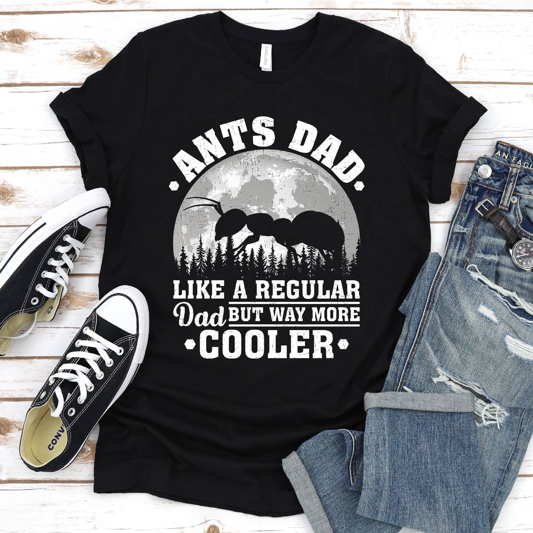 Ants Dad Like A Regular Dad But Way More Cooler Ants Fathers Day T-shirt