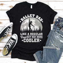Load image into Gallery viewer, Ballet Dad Like A Regular Dad But Way More Cooler Ballet Fathers Day T-shirt
