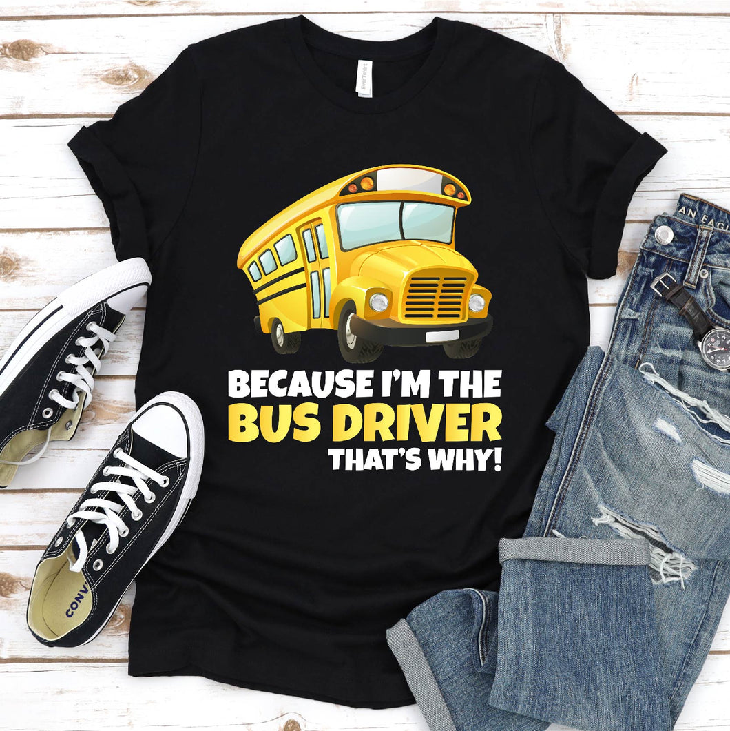 Because I'm The Bus Driver That's Why Funny Gift Father's Day T-shirt