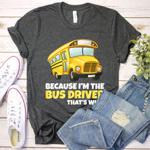 Load image into Gallery viewer, Because I&#39;m The Bus Driver That&#39;s Why Funny Gift Father&#39;s Day T-shirt
