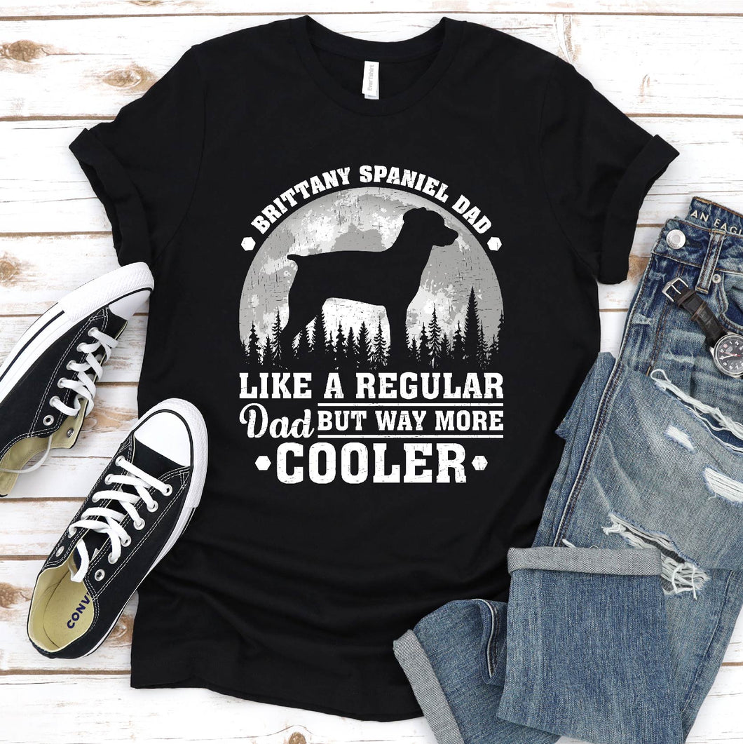 Brittany Spaniel Dad Like A Regular Dad But Way More Cooler Brittany Spaniel Fathers Day T-shirt
