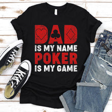 Load image into Gallery viewer, Dad Is My Name Poker Is My Game Online Gambler Tournament T-Shirt
