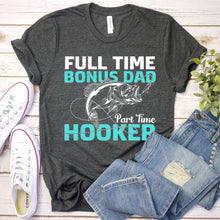 Load image into Gallery viewer, Full Time Bonus Dad Part Time Hooker Fishing Bonus Dad Fathers Day T-shirt
