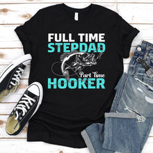 Load image into Gallery viewer, Full Time Stepdad Part Time Hooker Fishing Stepdad Fathers Day T-shirt
