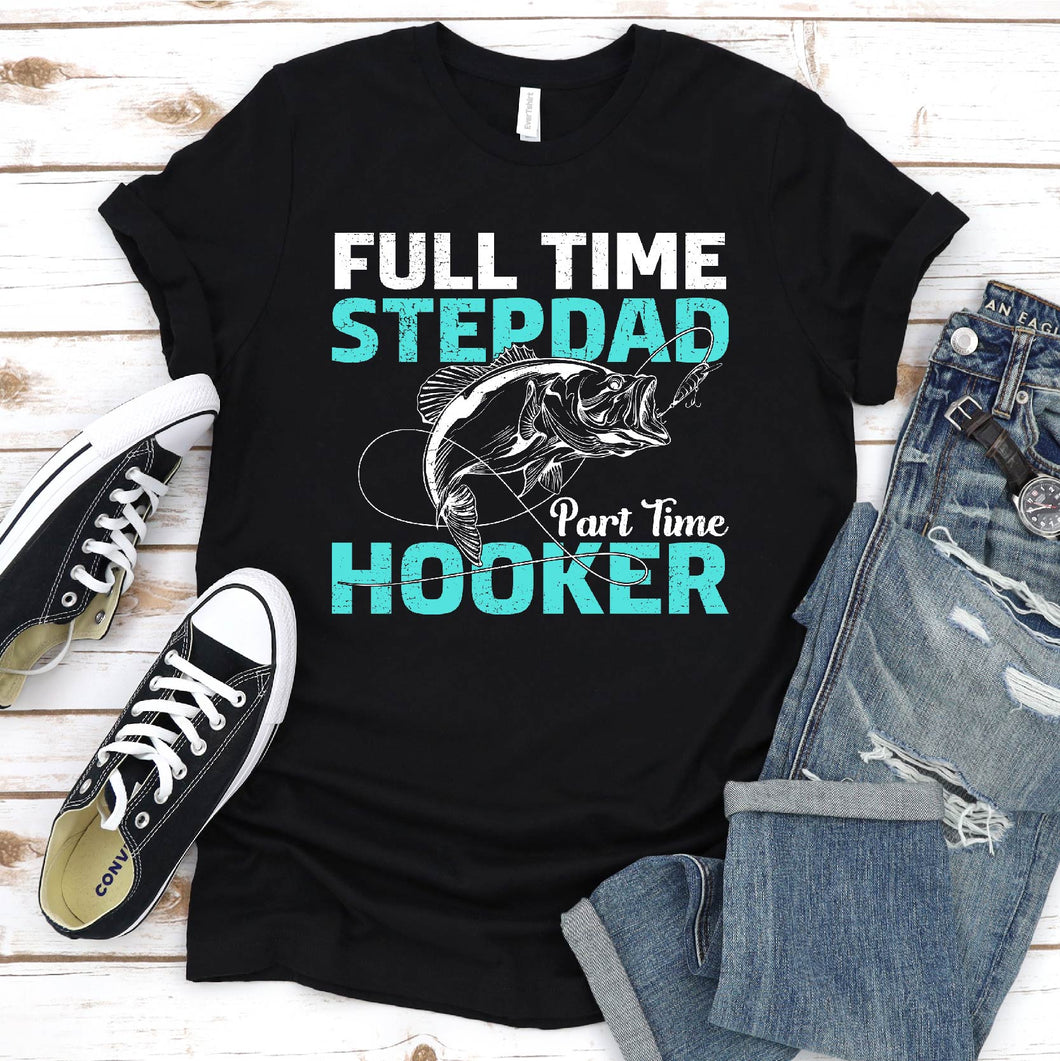 Full Time Stepdad Part Time Hooker Fishing Stepdad Fathers Day T-shirt