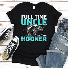 Load image into Gallery viewer, Full Time Uncle Part Time Hooker Fishing Uncle Fathers Day T-shirt
