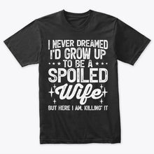Load image into Gallery viewer, Funny I Never Dreamed I&#39;d Grow Up to be a Spoiled Wife T-Shirt
