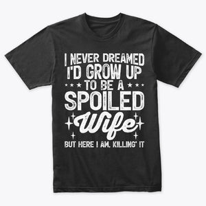 Funny I Never Dreamed I'd Grow Up to be a Spoiled Wife T-Shirt