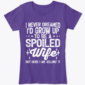 Funny I Never Dreamed I'd Grow Up to be a Spoiled Wife T-Shirt