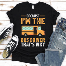 Load image into Gallery viewer, I&#39;m the Bus Driver that&#39;s Why Funny School Bus Drive Father&#39;s Day T-shirt
