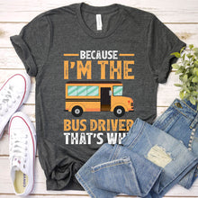 Load image into Gallery viewer, I&#39;m the Bus Driver that&#39;s Why Funny School Bus Drive Father&#39;s Day T-shirt
