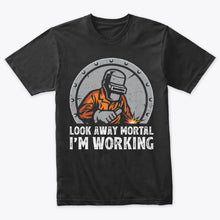Load image into Gallery viewer, Welder Look Away Mortal I’m Working Welding T-Shirt
