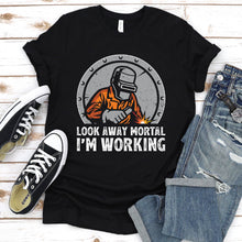 Load image into Gallery viewer, Welder Look Away Mortal I’m Working Welding T-Shirt
