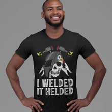 Load image into Gallery viewer, I Welded It Helded Funny Welder T-Shirt
