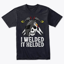 Load image into Gallery viewer, I Welded It Helded Funny Welder T-Shirt
