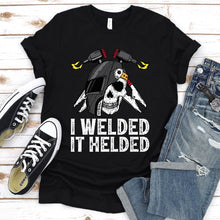 Load image into Gallery viewer, I Welded It Helded Funny Welder T-Shirt
