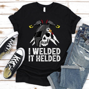 I Welded It Helded Funny Welder T-Shirt