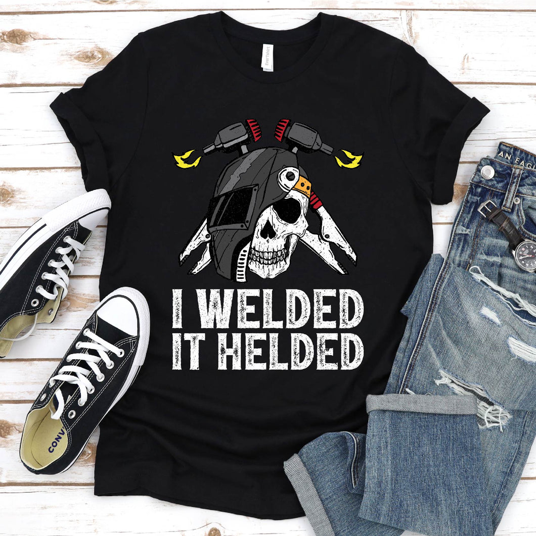 I Welded It Helded Funny Welder T-Shirt