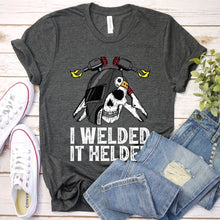 Load image into Gallery viewer, I Welded It Helded Funny Welder T-Shirt
