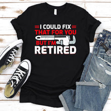 Load image into Gallery viewer, I Could Fix That For You But I’m Retired Plumber Father&#39;s Day T-shirt
