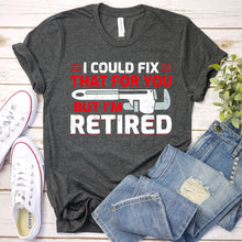 Load image into Gallery viewer, I Could Fix That For You But I’m Retired Plumber Father&#39;s Day T-shirt
