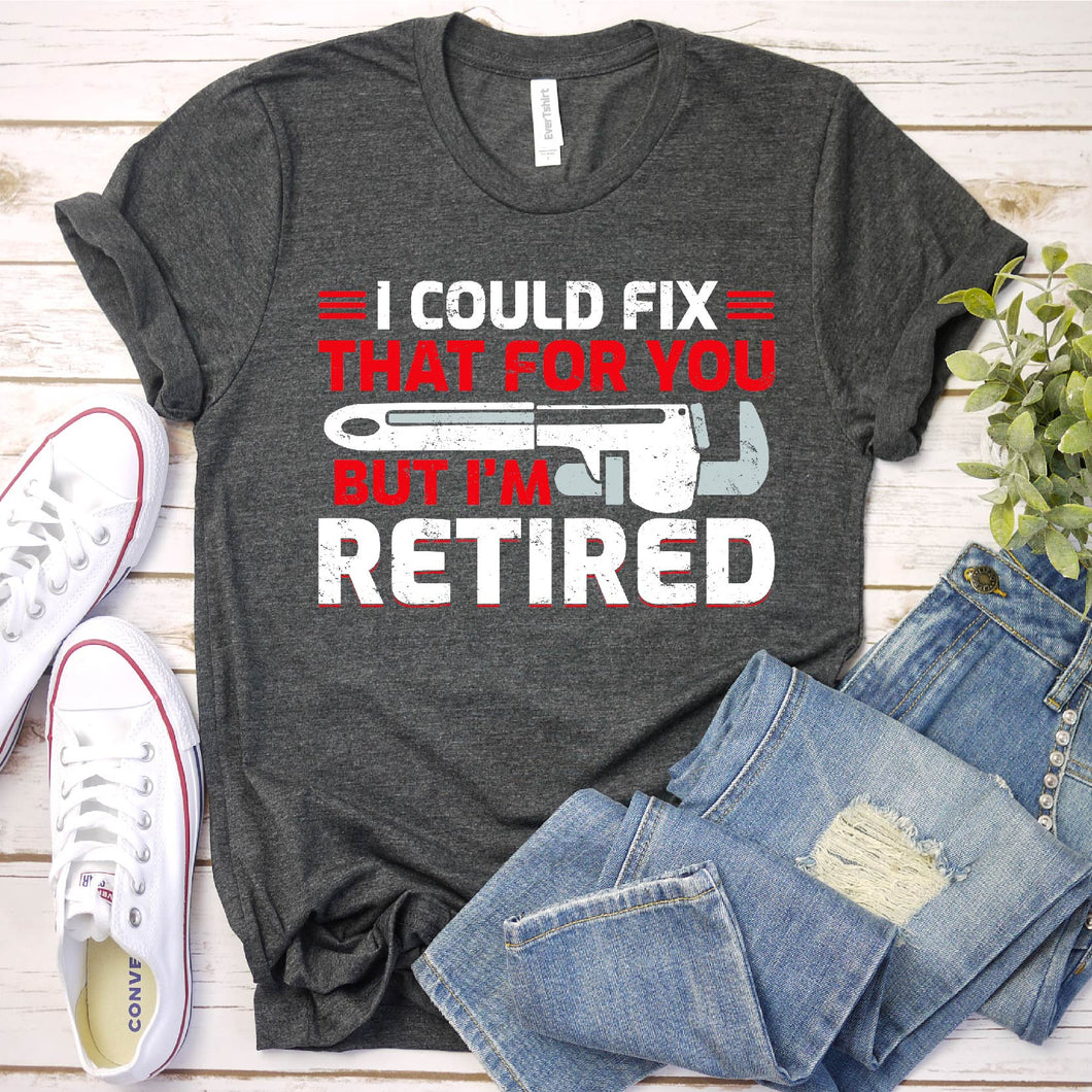 I Could Fix That For You But I’m Retired Plumber Father's Day T-shirt