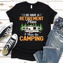 Load image into Gallery viewer, Camping Shirt Yes I Do Have A Retirement Plan To Go Camping
