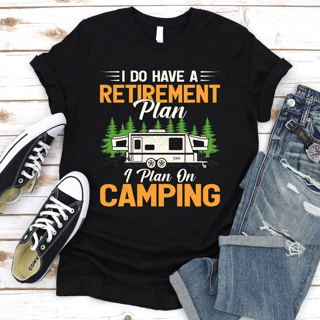 Camping Shirt Yes I Do Have A Retirement Plan To Go Camping