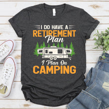 Load image into Gallery viewer, Camping Shirt Yes I Do Have A Retirement Plan To Go Camping
