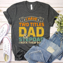 Load image into Gallery viewer, I Have Two Titles Dad and Step-Dad and I Rock Them Both Gift T-Shirt
