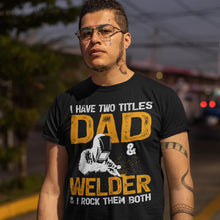 Load image into Gallery viewer, I Have Two Titles Dad &amp; Welder I Rock Them Both Welding T-Shirt

