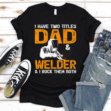 Load image into Gallery viewer, I Have Two Titles Dad &amp; Welder I Rock Them Both Welding T-Shirt
