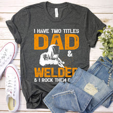Load image into Gallery viewer, I Have Two Titles Dad &amp; Welder I Rock Them Both Welding T-Shirt
