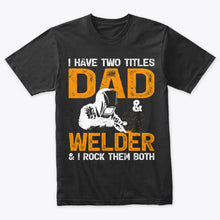 Load image into Gallery viewer, I Have Two Titles Dad &amp; Welder I Rock Them Both Welding T-Shirt
