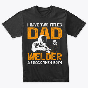 I Have Two Titles Dad & Welder I Rock Them Both Welding T-Shirt