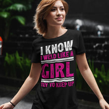 Load image into Gallery viewer, I Know I Weld Like Girl Try To Keep Up Welding Women&#39;s T-Shirt
