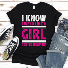 Load image into Gallery viewer, I Know I Weld Like Girl Try To Keep Up Welding Women&#39;s T-Shirt
