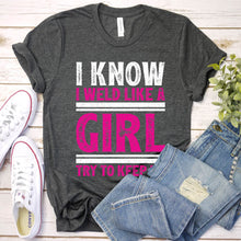 Load image into Gallery viewer, I Know I Weld Like Girl Try To Keep Up Welding Women&#39;s T-Shirt
