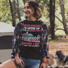 Load image into Gallery viewer, I Never Dreamed I&#39;d Grow Up To Be A Super Sexy Camping Lady Tshirt
