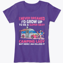 Load image into Gallery viewer, I Never Dreamed I&#39;d Grow Up To Be A Super Sexy Camping Lady Tshirt
