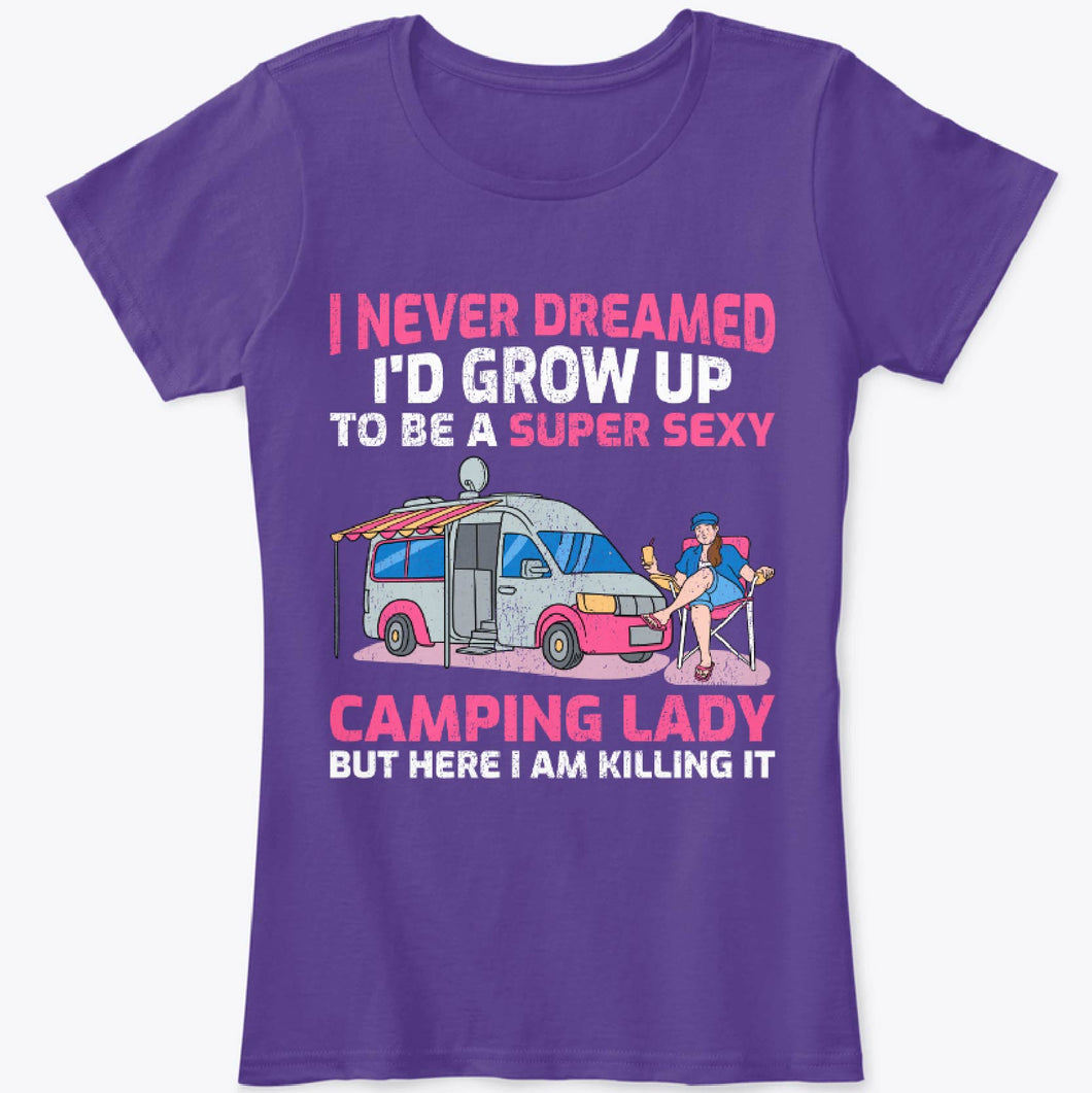 I Never Dreamed I'd Grow Up To Be A Super Sexy Camping Lady Tshirt