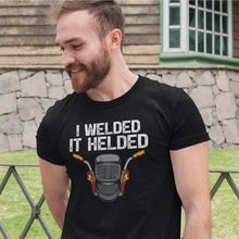 Load image into Gallery viewer, I Welded It Helded Welder T-Shirt
