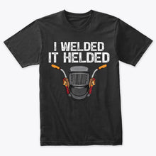Load image into Gallery viewer, I Welded It Helded Welder T-Shirt
