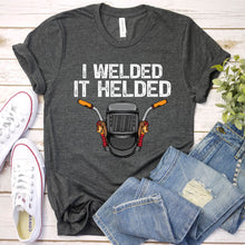 Load image into Gallery viewer, I Welded It Helded Welder T-Shirt
