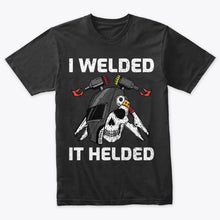 Load image into Gallery viewer, I Welded It Helded Funny Welding T-Shirt
