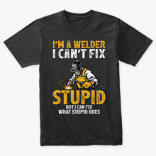Load image into Gallery viewer, I&#39;m A Welder I Can&#39;t Fix Stupid Funny Welder T-Shirt

