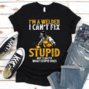 I'm A Welder I Can't Fix Stupid Funny Welder T-Shirt
