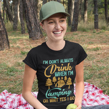 Load image into Gallery viewer, I Don&#39;t Always Drink When I&#39;m Camping Oh Wait Yes I Do Drink T-Shirt
