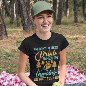 I Don't Always Drink When I'm Camping Oh Wait Yes I Do Drink T-Shirt