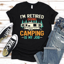 Load image into Gallery viewer, I&#39;m Retired Going Camping Is My Job Tshirt For Mens Womens
